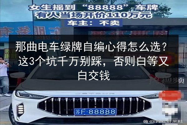 那曲电车绿牌自编心得怎么选？这3个坑千万别踩，否则白等又白交钱