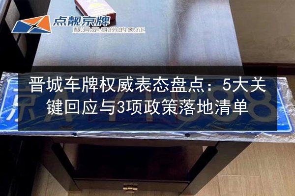 晋城车牌权威表态盘点:5大关键回应与3项政策落地清单 第3张 晋城车牌权威表态盘点:5大关键回应与3项政策落地清单 第3张
