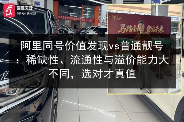 阿里同号价值发现vs普通靓号：稀缺性、流通性与溢价能力大不同，选对才真值