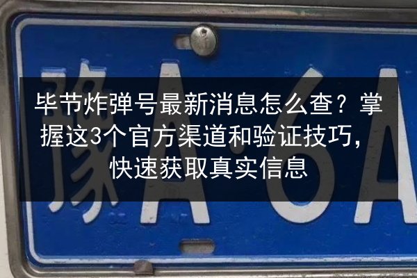 毕节炸弹号最新消息怎么查?掌握这3个官方渠道和验证技巧,快速获取真实信息 第3张 毕节炸弹号最新消息怎么查?掌握这3个官方渠道和验证技巧,快速获取真实信息 第3张