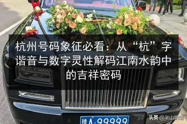 杭州号码象征必看：从“杭”字谐音与数字灵性解码江南水韵中的吉祥密码