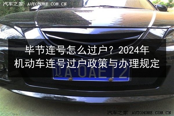毕节连号怎么过户?2024年机动车连号过户政策与办理规定 第2张 毕节连号怎么过户?2024年机动车连号过户政策与办理规定 第2张