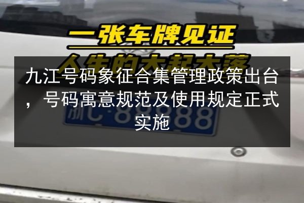 九江号码象征合集管理政策出台，号码寓意规范及使用规定正式实施 第1张