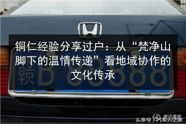 铜仁经验分享过户：从“梵净山脚下的温情传递”看地域协作的文化传承