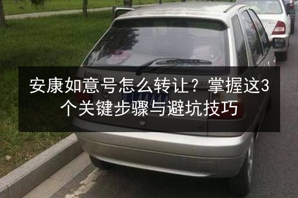 安康如意号怎么转让？掌握这3个关键步骤与避坑技巧 第1张