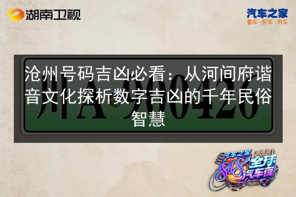 沧州号码吉凶必看：从河间府谐音文化探析数字吉凶的千年民俗智慧