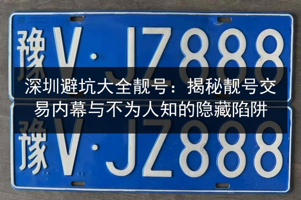 深圳避坑大全靓号：揭秘靓号交易内幕与不为人知的隐藏陷阱 第2张