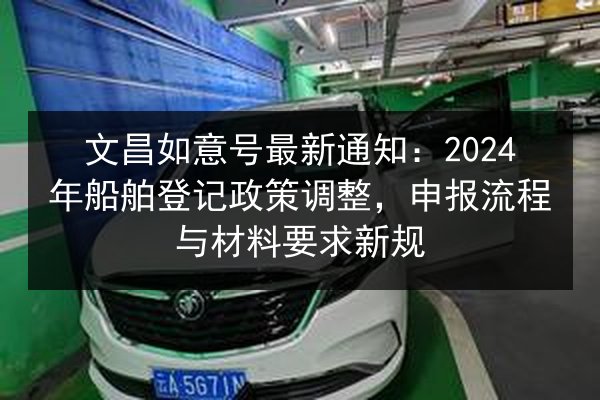 文昌如意号最新通知：2024年船舶登记政策调整，申报流程与材料要求新规