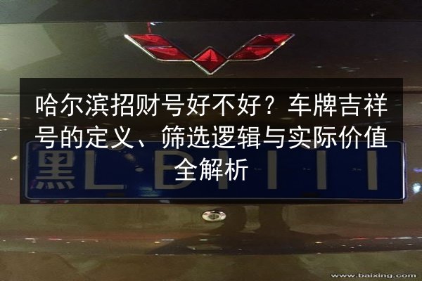 哈尔滨招财号好不好？车牌吉祥号的定义、筛选逻辑与实际价值全解析 第3张