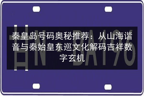 秦皇岛号码奥秘推荐：从山海谐音与秦始皇东巡文化解码吉祥数字玄机 第1张