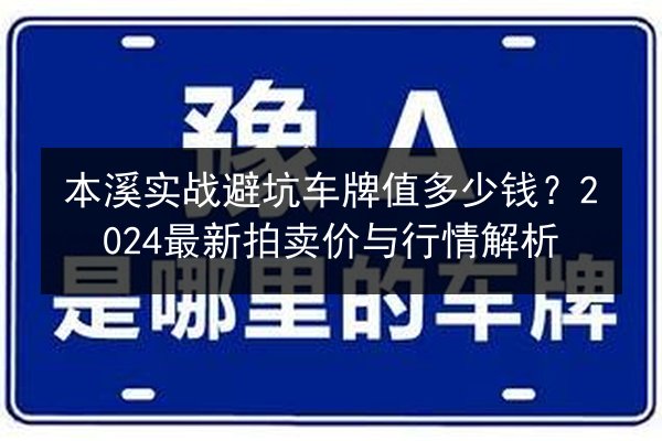 本溪实战避坑车牌值多少钱？2024最新拍卖价与行情解析