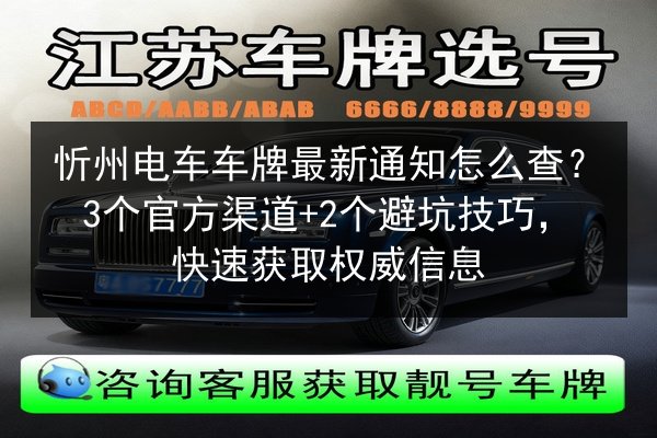 忻州电车车牌最新通知怎么查？3个官方渠道+2个避坑技巧，快速获取权威信息 第2张