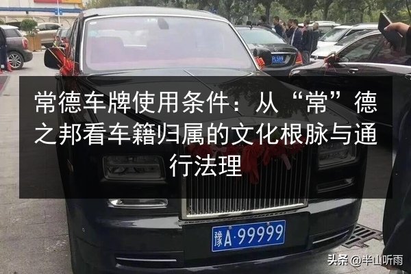 常德车牌使用条件：从“常”德之邦看车籍归属的文化根脉与通行法理