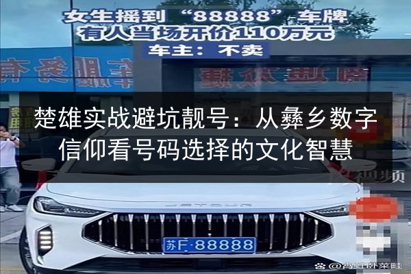 楚雄实战避坑靓号:从彝乡数字信仰看号码选择的文化智慧 第2张 楚雄实战避坑靓号:从彝乡数字信仰看号码选择的文化智慧 第2张