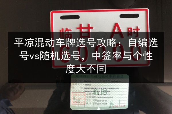 平凉混动车牌选号攻略:自编选号vs随机选号,中签率与个性度大不同 第2张 平凉混动车牌选号攻略:自编选号vs随机选号,中签率与个性度大不同 第2张