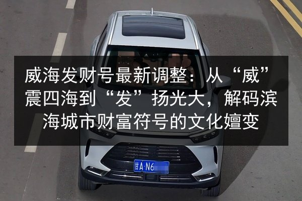 威海发财号最新调整：从“威”震四海到“发”扬光大，解码滨海城市财富符号的文化嬗变 第3张