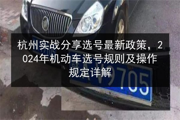 杭州实战分享选号最新政策,2024年机动车选号规则及操作规定详解 第3张 杭州实战分享选号最新政策,2024年机动车选号规则及操作规定详解 第3张
