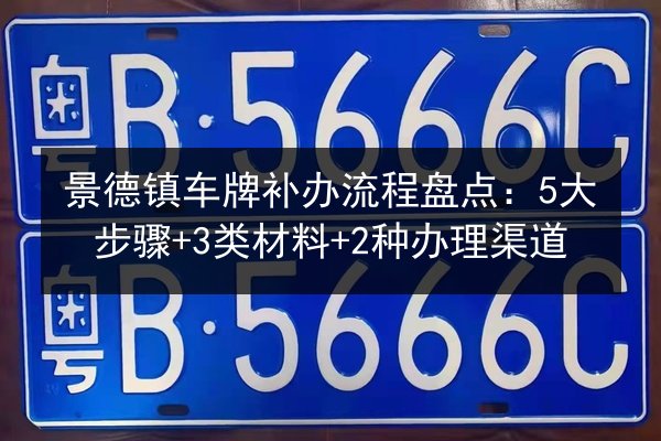 景德镇车牌补办流程盘点：5大步骤+3类材料+2种办理渠道