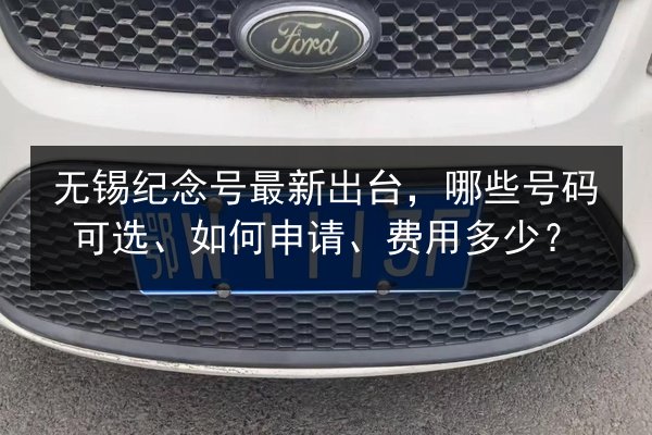 无锡纪念号最新出台,哪些号码可选、如何申请、费用多少? 第3张 无锡纪念号最新出台,哪些号码可选、如何申请、费用多少? 第3张