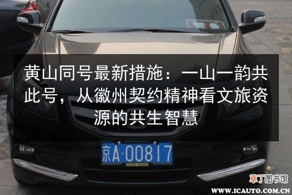 黄山同号最新措施：一山一韵共此号，从徽州契约精神看文旅资源的共生智慧