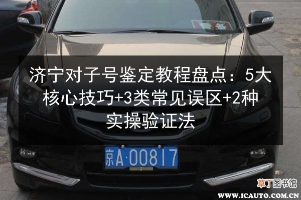 济宁对子号鉴定教程盘点：5大核心技巧+3类常见误区+2种实操验证法 第2张