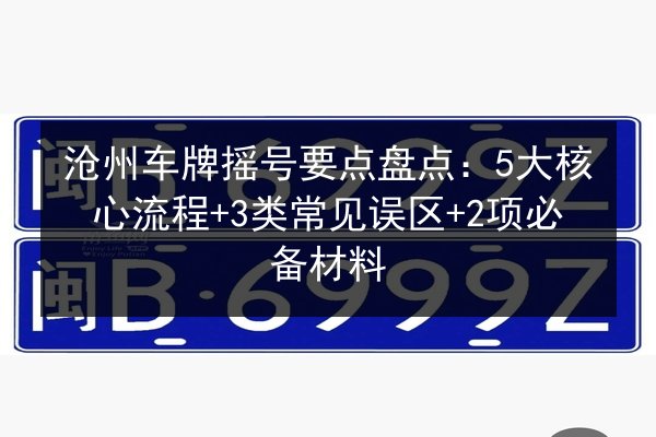 沧州车牌摇号要点盘点：5大核心流程+3类常见误区+2项必备材料