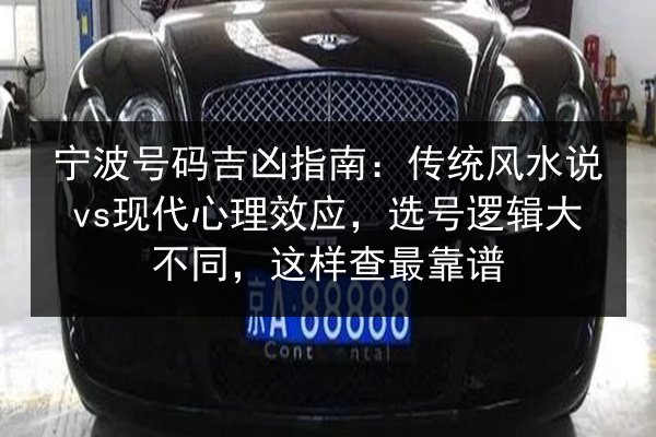 宁波号码吉凶指南：传统风水说vs现代心理效应，选号逻辑大不同，这样查最靠谱 第3张