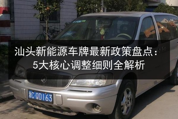 汕头新能源车牌最新政策盘点：5大核心调整细则全解析 第2张