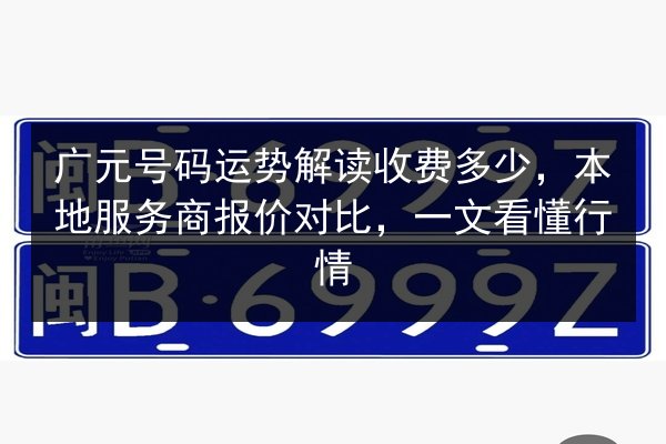 广元号码运势解读收费多少，本地服务商报价对比，一文看懂行情