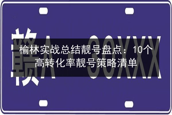 榆林实战总结靓号盘点:10个高转化率靓号策略清单 第2张 榆林实战总结靓号盘点:10个高转化率靓号策略清单 第2张