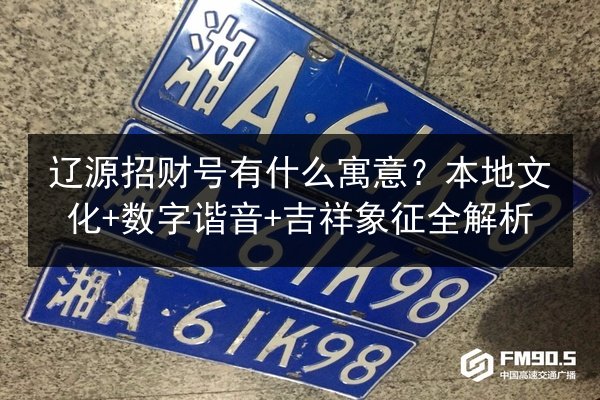 辽源招财号有什么寓意?本地文化+数字谐音+吉祥象征全解析 第3张 辽源招财号有什么寓意?本地文化+数字谐音+吉祥象征全解析 第3张