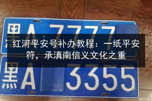 红河平安号补办教程：一纸平安符，承滇南信义文化之重 第1张