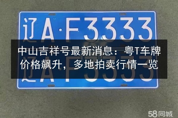中山吉祥号最新消息：粤T车牌价格飙升，多地拍卖行情一览