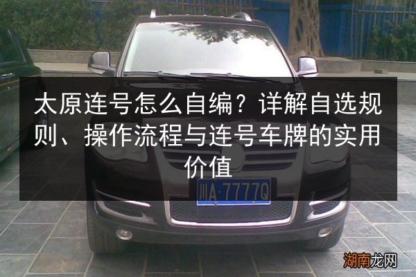 太原连号怎么自编？详解自选规则、操作流程与连号车牌的实用价值 第3张
