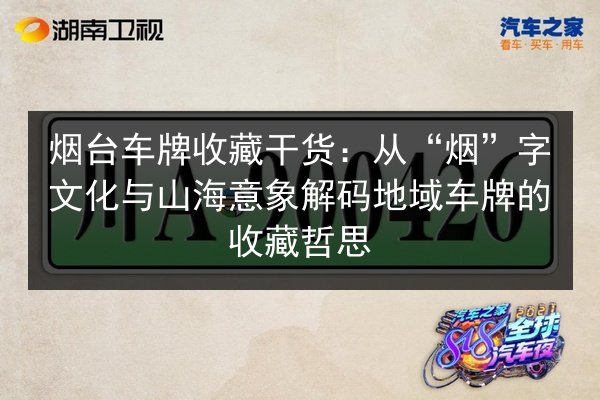 烟台车牌收藏干货:从“烟”字文化与山海意象解码地域车牌的收藏哲思 第2张 烟台车牌收藏干货:从“烟”字文化与山海意象解码地域车牌的收藏哲思 第2张