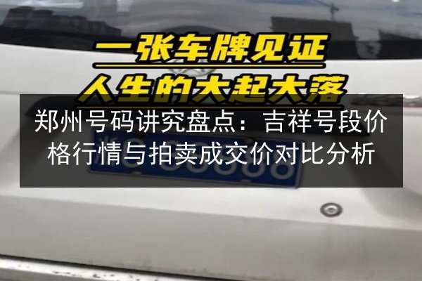 郑州号码讲究盘点：吉祥号段价格行情与拍卖成交价对比分析 第2张