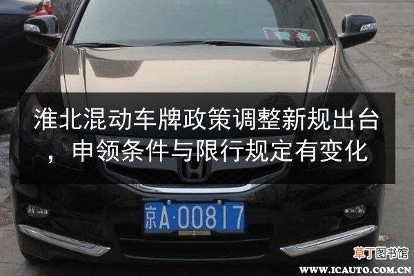 淮北混动车牌政策调整新规出台,申领条件与限行规定有变化 第1张 淮北混动车牌政策调整新规出台,申领条件与限行规定有变化 第1张