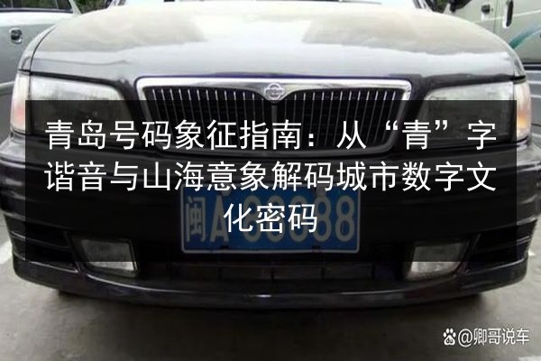 青岛号码象征指南:从“青”字谐音与山海意象解码城市数字文化密码 第3张 青岛号码象征指南:从“青”字谐音与山海意象解码城市数字文化密码 第3张