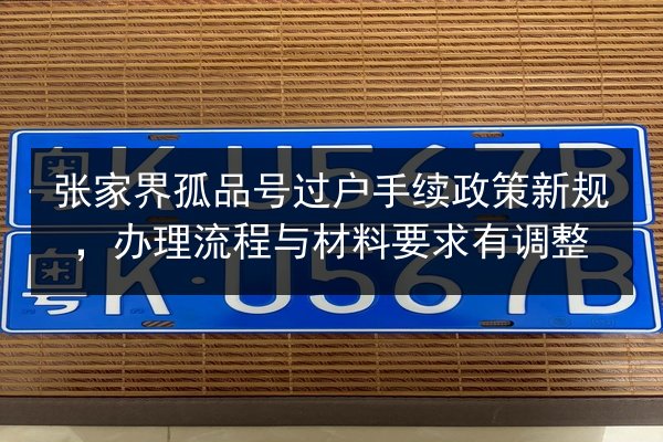 张家界孤品号过户手续政策新规，办理流程与材料要求有调整 第2张