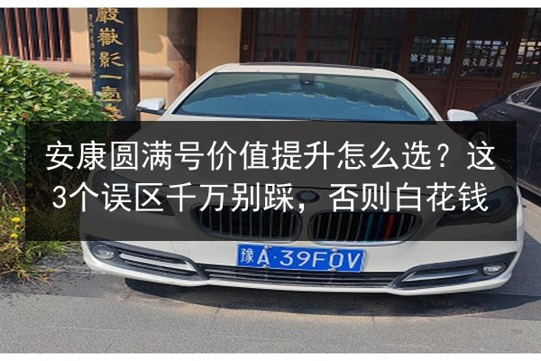 安康圆满号价值提升怎么选？这3个误区千万别踩，否则白花钱 第3张