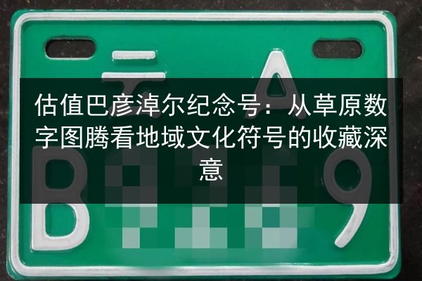 估值巴彦淖尔纪念号：从草原数字图腾看地域文化符号的收藏深意 第3张
