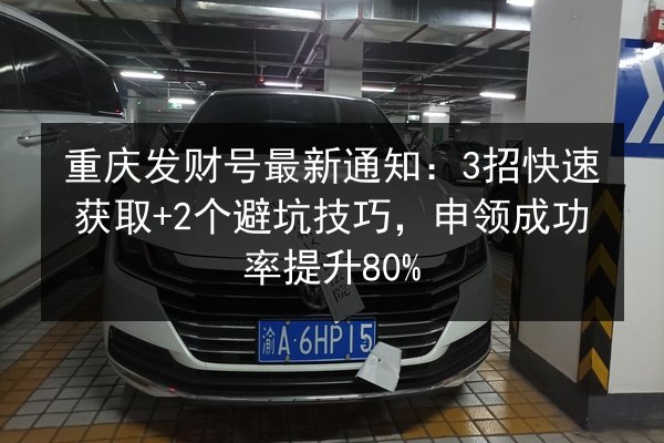 重庆发财号最新通知：3招快速获取+2个避坑技巧，申领成功率提升80% 第2张