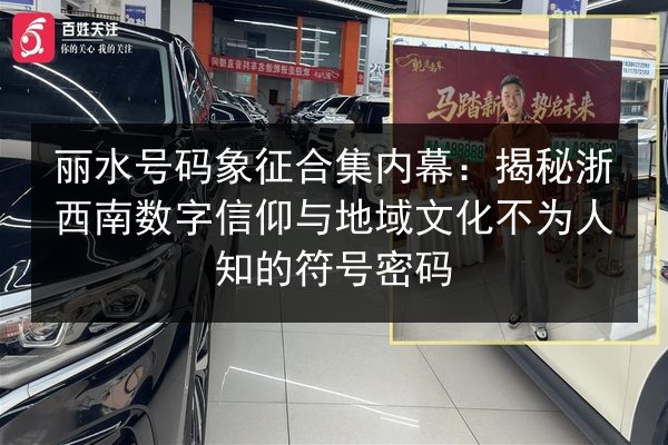 丽水号码象征合集内幕:揭秘浙西南数字信仰与地域文化不为人知的符号密码 第2张 丽水号码象征合集内幕:揭秘浙西南数字信仰与地域文化不为人知的符号密码 第2张