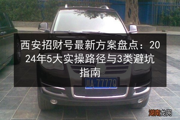 西安招财号最新方案盘点:2024年5大实操路径与3类避坑指南 第3张 西安招财号最新方案盘点:2024年5大实操路径与3类避坑指南 第3张