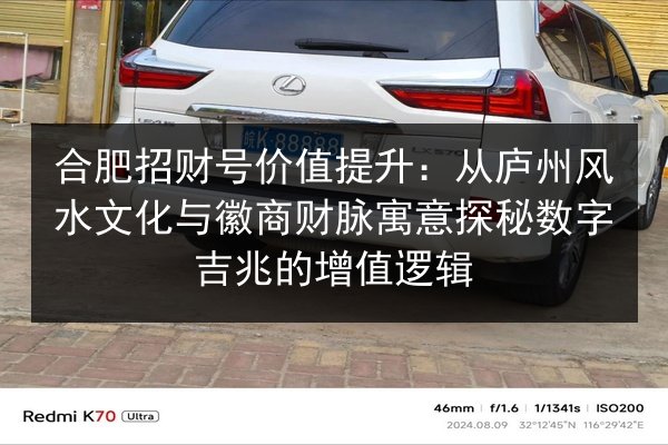 合肥招财号价值提升：从庐州风水文化与徽商财脉寓意探秘数字吉兆的增值逻辑