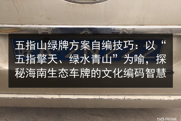 五指山绿牌方案自编技巧：以“五指擎天、绿水青山”为喻，探秘海南生态车牌的文化编码智慧 第2张