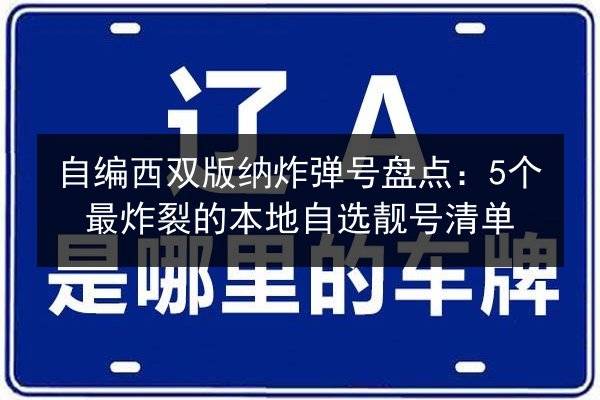 自编西双版纳炸弹号盘点:5个最炸裂的本地自选靓号清单 第3张 自编西双版纳炸弹号盘点:5个最炸裂的本地自选靓号清单 第3张