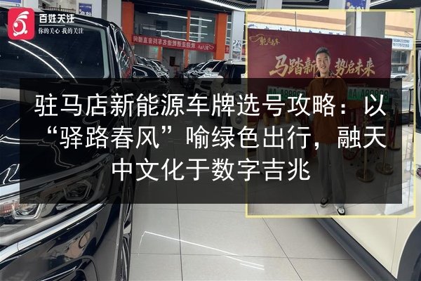 驻马店新能源车牌选号攻略：以“驿路春风”喻绿色出行，融天中文化于数字吉兆 第3张