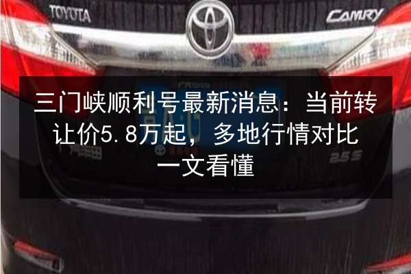 三门峡顺利号最新消息：当前转让价5.8万起，多地行情对比一文看懂 第2张