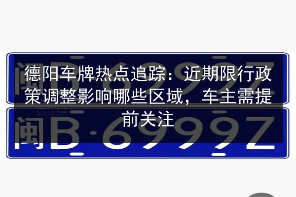 德阳车牌热点追踪:近期限行政策调整影响哪些区域,车主需提前关注 第2张 德阳车牌热点追踪:近期限行政策调整影响哪些区域,车主需提前关注 第2张